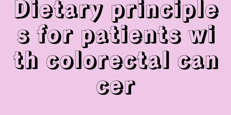 Dietary principles for patients with colorectal cancer