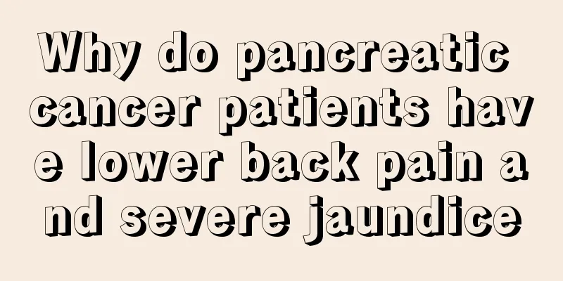 Why do pancreatic cancer patients have lower back pain and severe jaundice