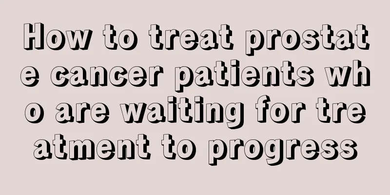 How to treat prostate cancer patients who are waiting for treatment to progress