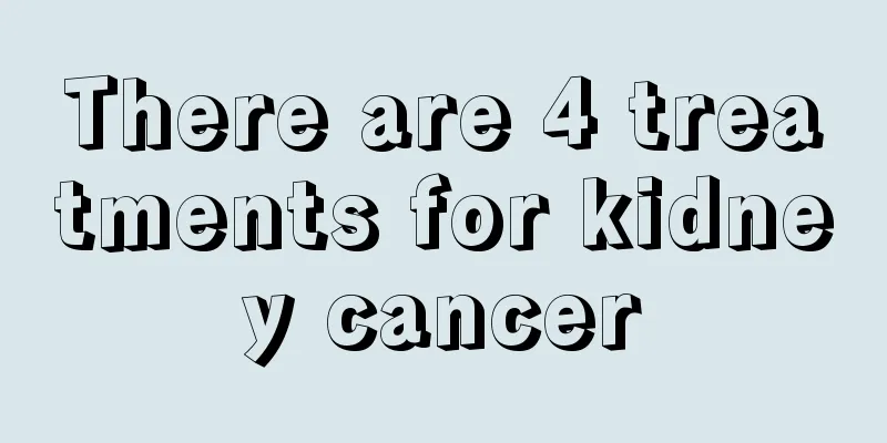 There are 4 treatments for kidney cancer