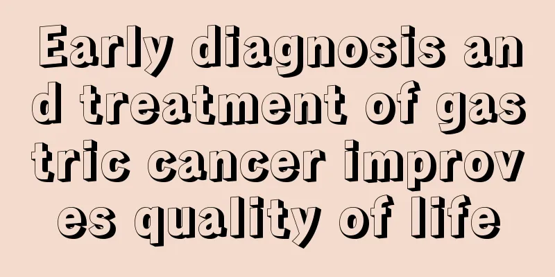 Early diagnosis and treatment of gastric cancer improves quality of life