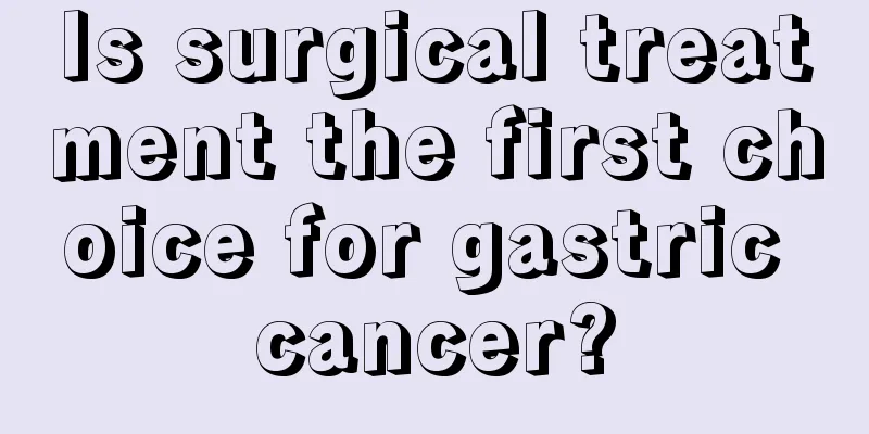 Is surgical treatment the first choice for gastric cancer?