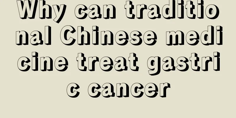 Why can traditional Chinese medicine treat gastric cancer