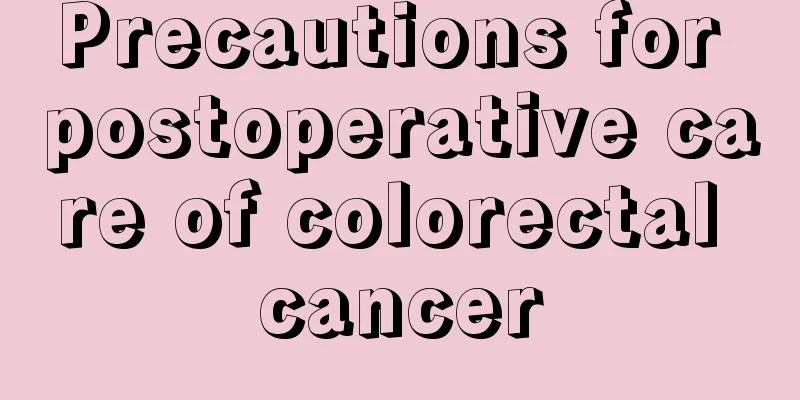 Precautions for postoperative care of colorectal cancer