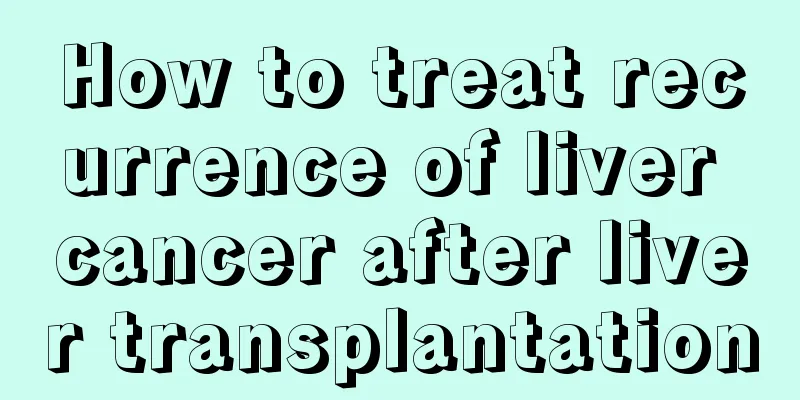How to treat recurrence of liver cancer after liver transplantation