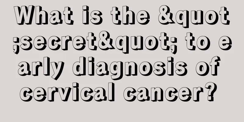 What is the "secret" to early diagnosis of cervical cancer? 