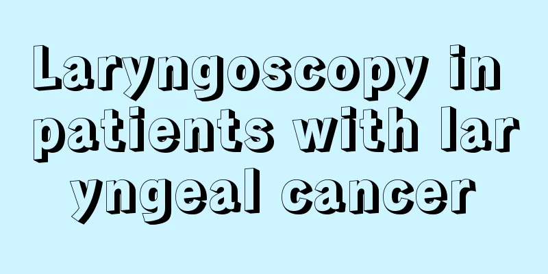Laryngoscopy in patients with laryngeal cancer