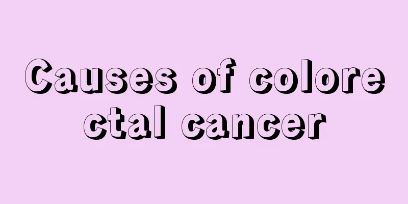 Causes of colorectal cancer