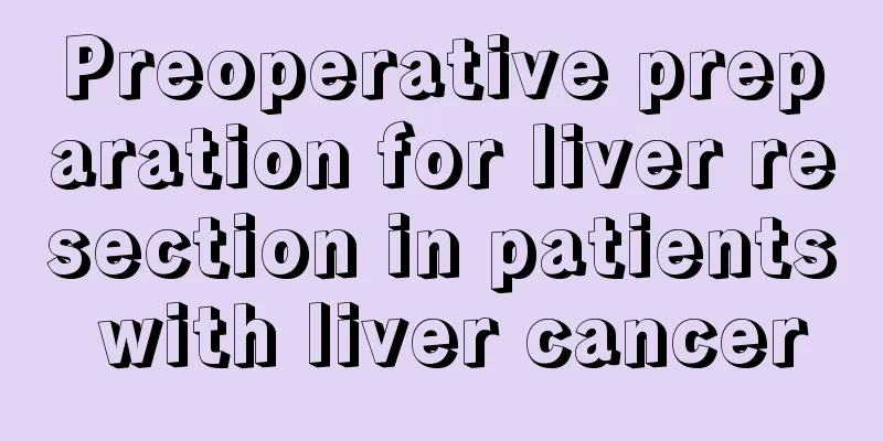 Preoperative preparation for liver resection in patients with liver cancer