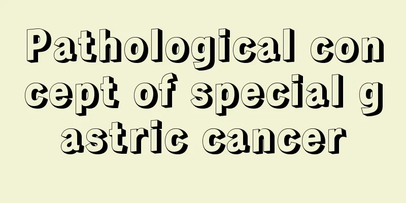Pathological concept of special gastric cancer