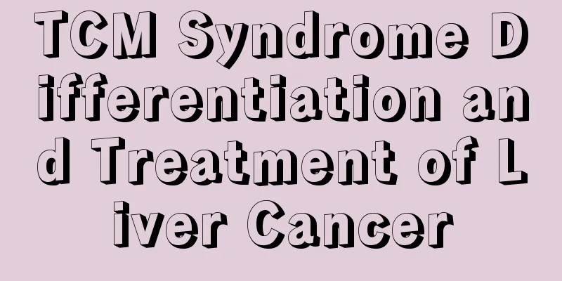 TCM Syndrome Differentiation and Treatment of Liver Cancer