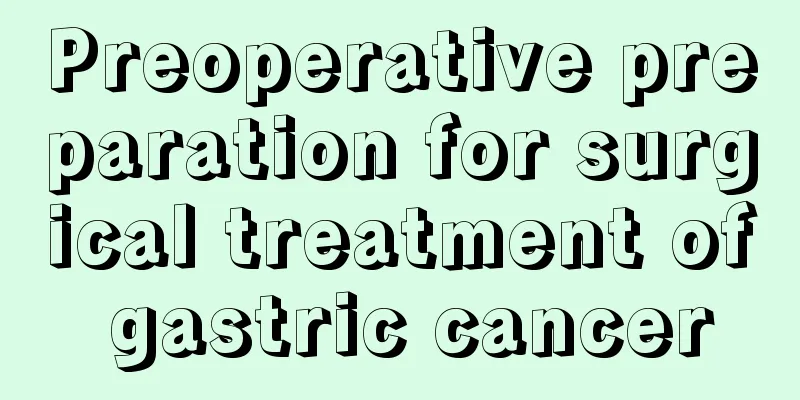 Preoperative preparation for surgical treatment of gastric cancer
