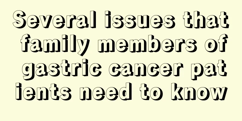 Several issues that family members of gastric cancer patients need to know