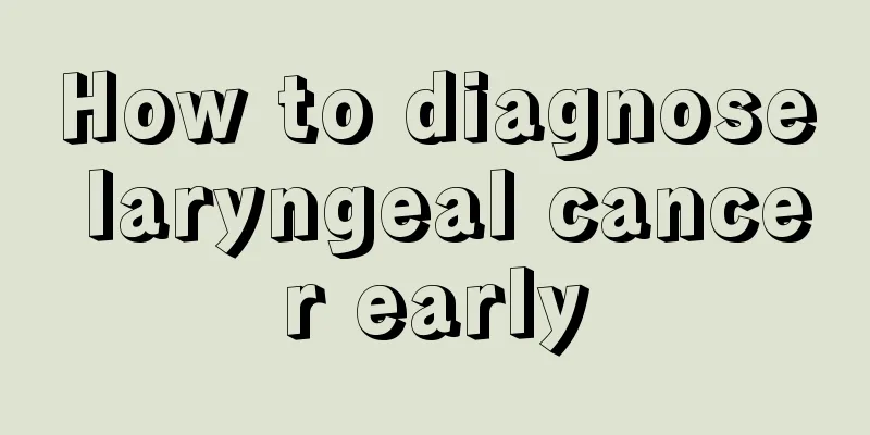 How to diagnose laryngeal cancer early