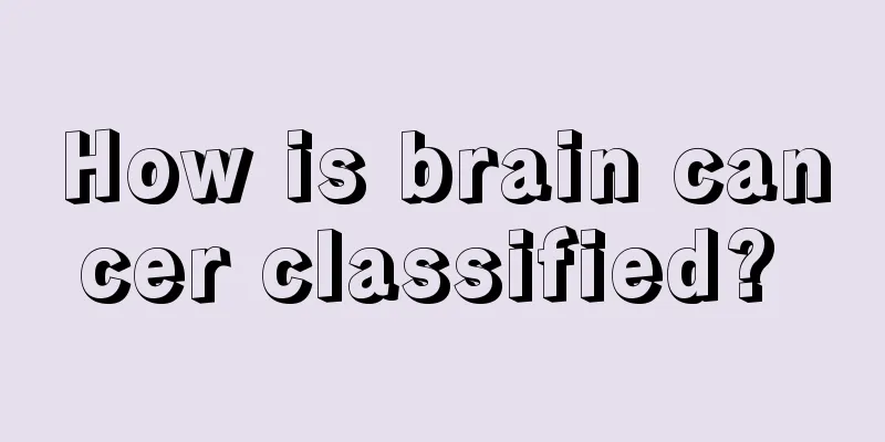 How is brain cancer classified? 