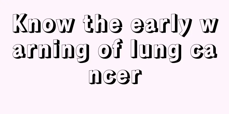Know the early warning of lung cancer