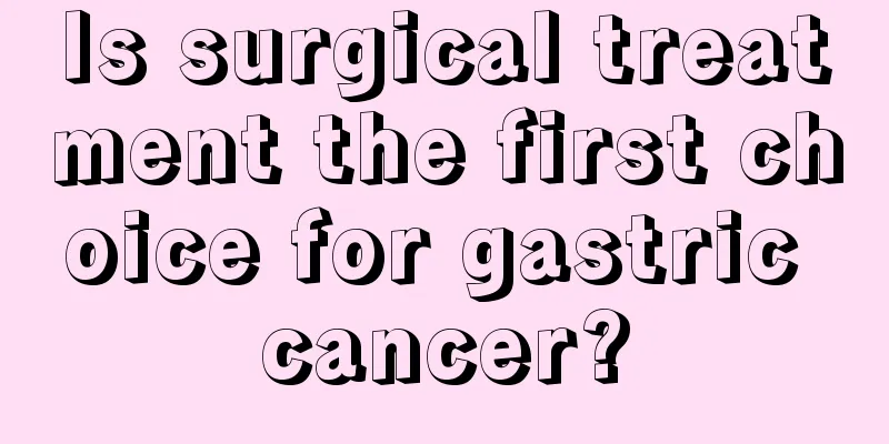 Is surgical treatment the first choice for gastric cancer?