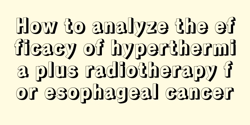 How to analyze the efficacy of hyperthermia plus radiotherapy for esophageal cancer