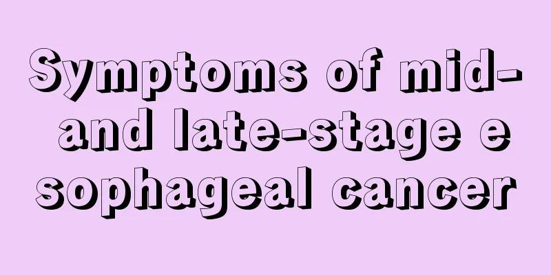 Symptoms of mid- and late-stage esophageal cancer