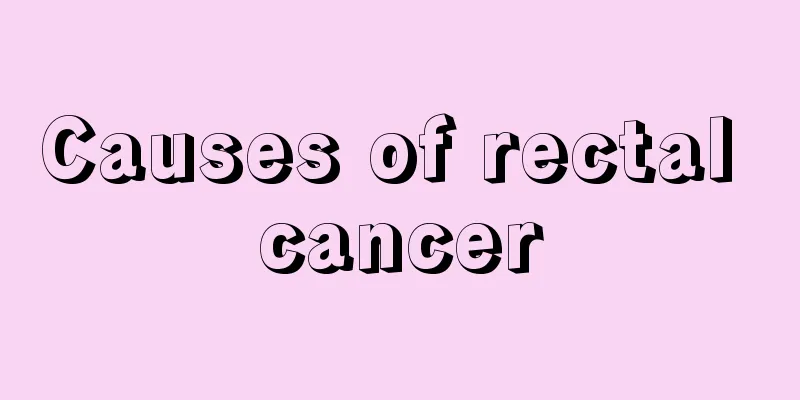 Causes of rectal cancer