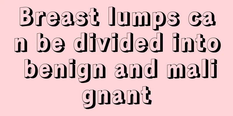 Breast lumps can be divided into benign and malignant