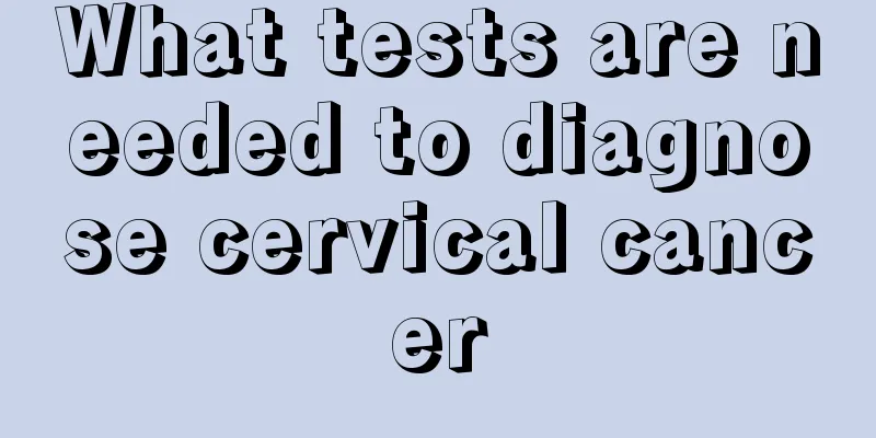 What tests are needed to diagnose cervical cancer