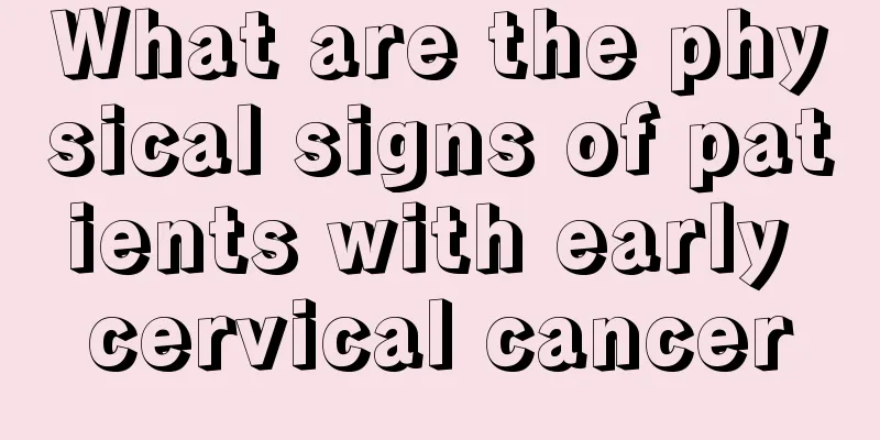 What are the physical signs of patients with early cervical cancer