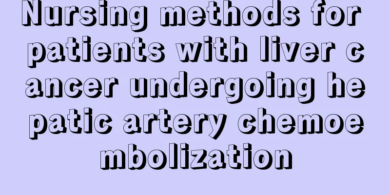 Nursing methods for patients with liver cancer undergoing hepatic artery chemoembolization