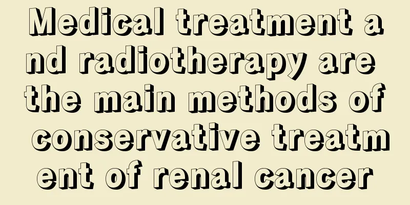Medical treatment and radiotherapy are the main methods of conservative treatment of renal cancer