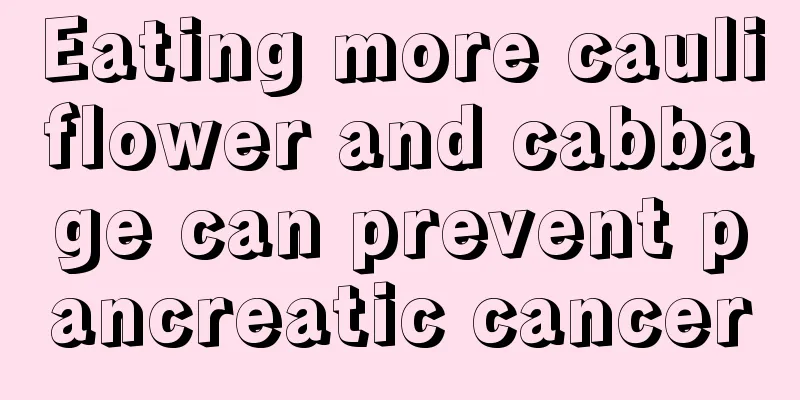 Eating more cauliflower and cabbage can prevent pancreatic cancer