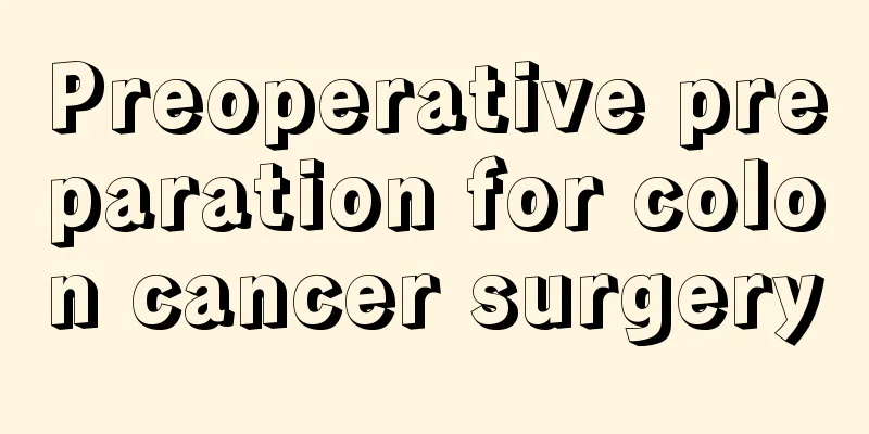 Preoperative preparation for colon cancer surgery
