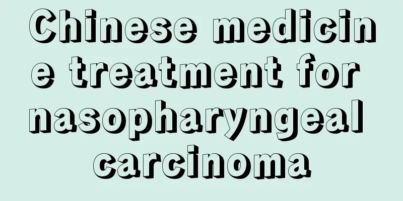 Chinese medicine treatment for nasopharyngeal carcinoma