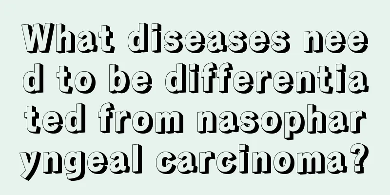 What diseases need to be differentiated from nasopharyngeal carcinoma?