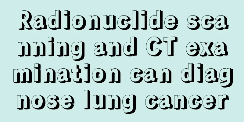 Radionuclide scanning and CT examination can diagnose lung cancer