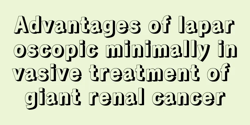 Advantages of laparoscopic minimally invasive treatment of giant renal cancer