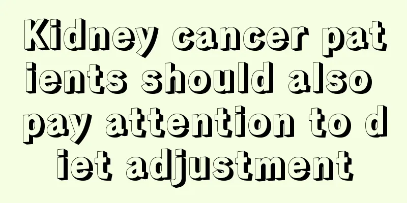 Kidney cancer patients should also pay attention to diet adjustment