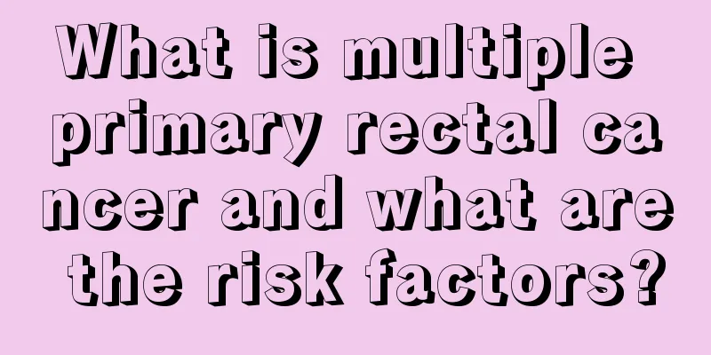 What is multiple primary rectal cancer and what are the risk factors?
