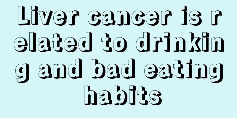 Liver cancer is related to drinking and bad eating habits