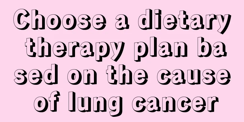Choose a dietary therapy plan based on the cause of lung cancer