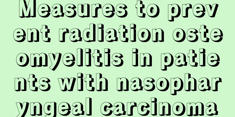 Measures to prevent radiation osteomyelitis in patients with nasopharyngeal carcinoma