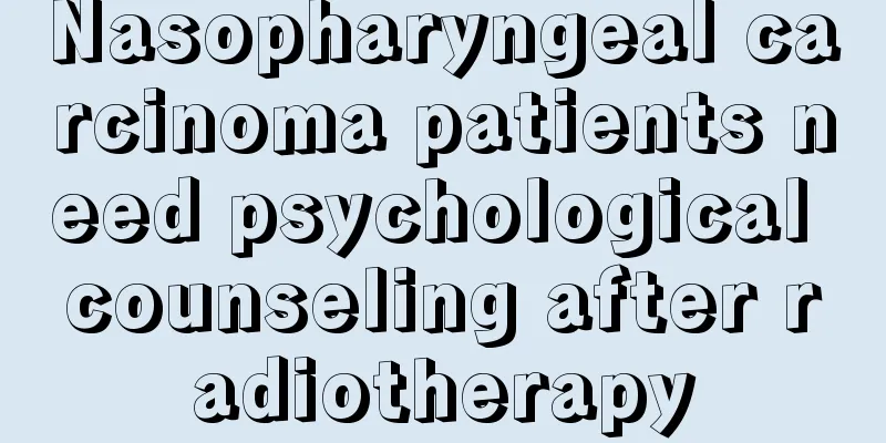 Nasopharyngeal carcinoma patients need psychological counseling after radiotherapy