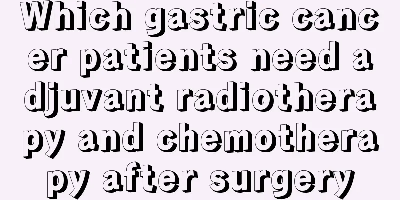 Which gastric cancer patients need adjuvant radiotherapy and chemotherapy after surgery