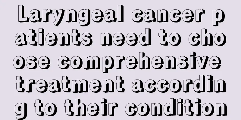 Laryngeal cancer patients need to choose comprehensive treatment according to their condition