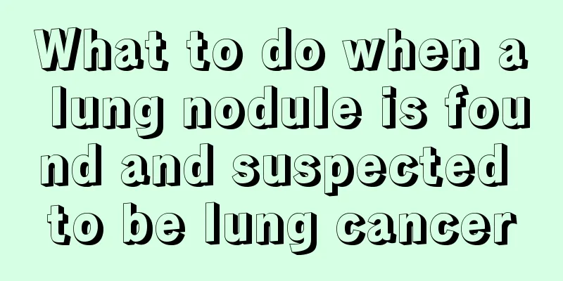 What to do when a lung nodule is found and suspected to be lung cancer