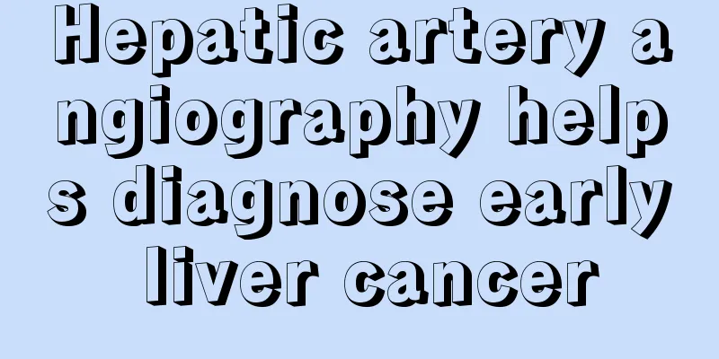 Hepatic artery angiography helps diagnose early liver cancer