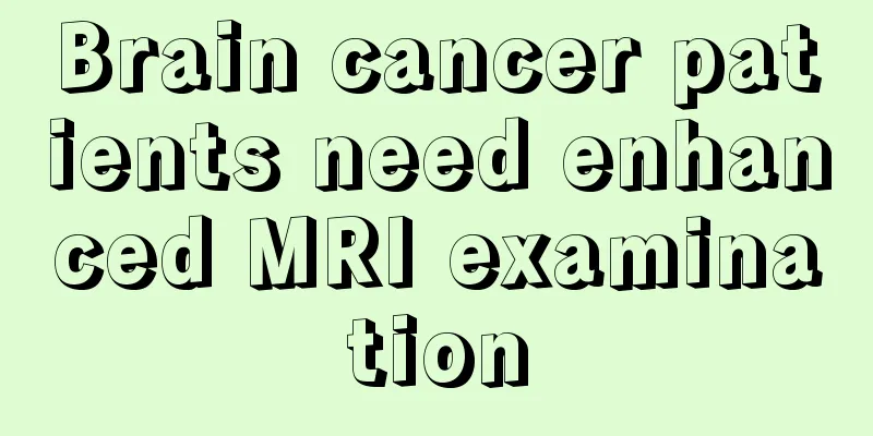 Brain cancer patients need enhanced MRI examination