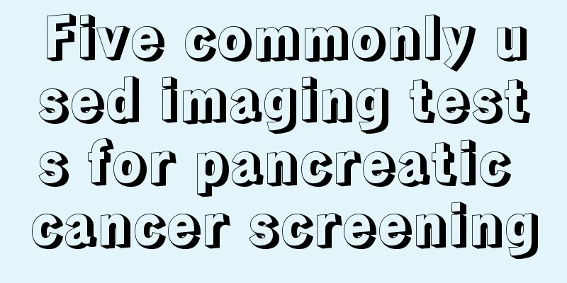 Five commonly used imaging tests for pancreatic cancer screening