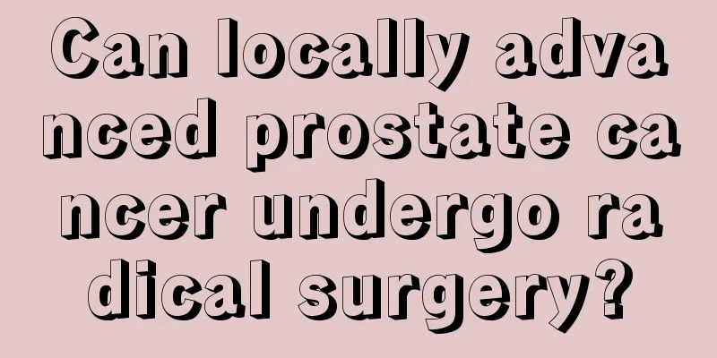 Can locally advanced prostate cancer undergo radical surgery?