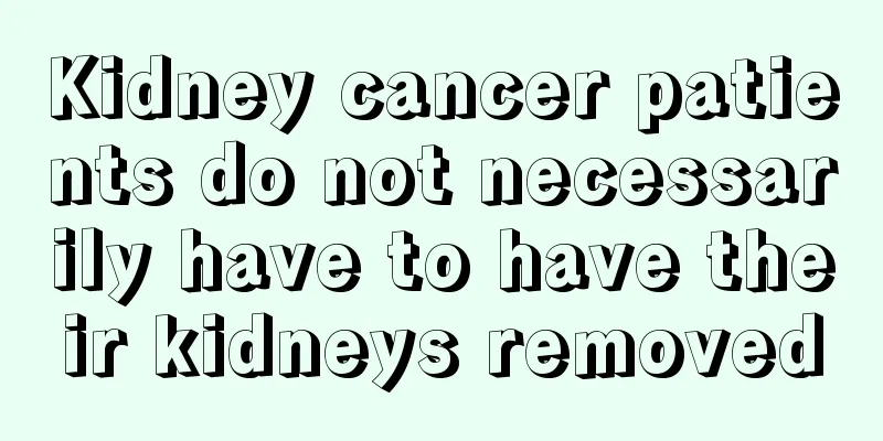 Kidney cancer patients do not necessarily have to have their kidneys removed