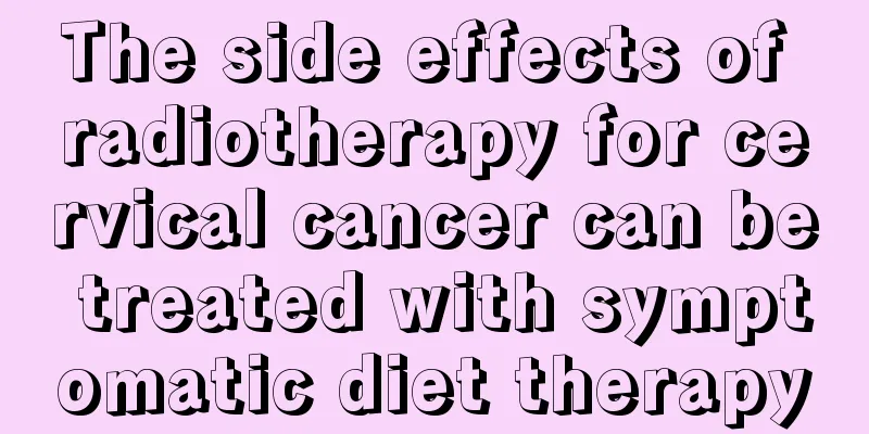 The side effects of radiotherapy for cervical cancer can be treated with symptomatic diet therapy